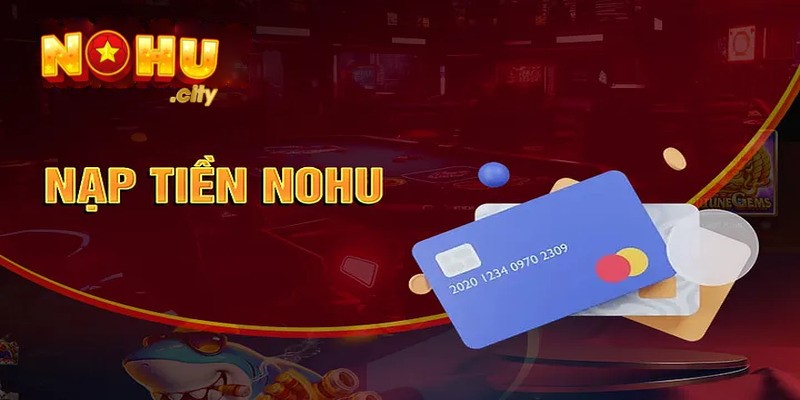 Hướng dẫn chi tiết quy trình nạp tiền nohu thẻ cào