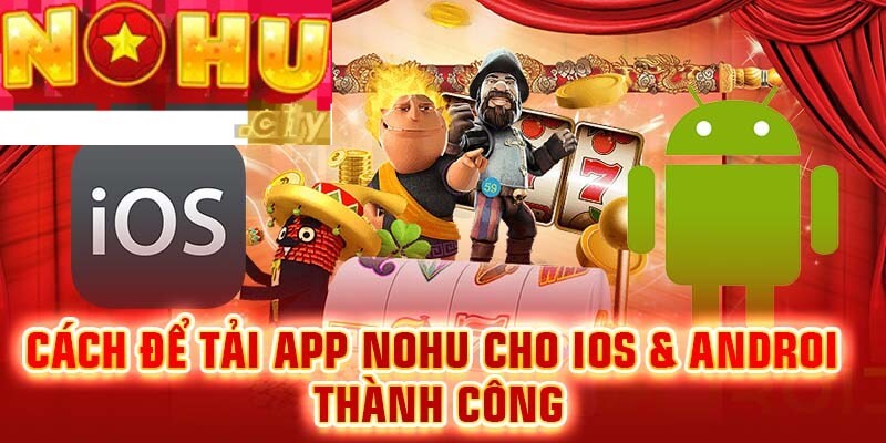 Cách thức tải app nohu nhanh chóng và an toàn